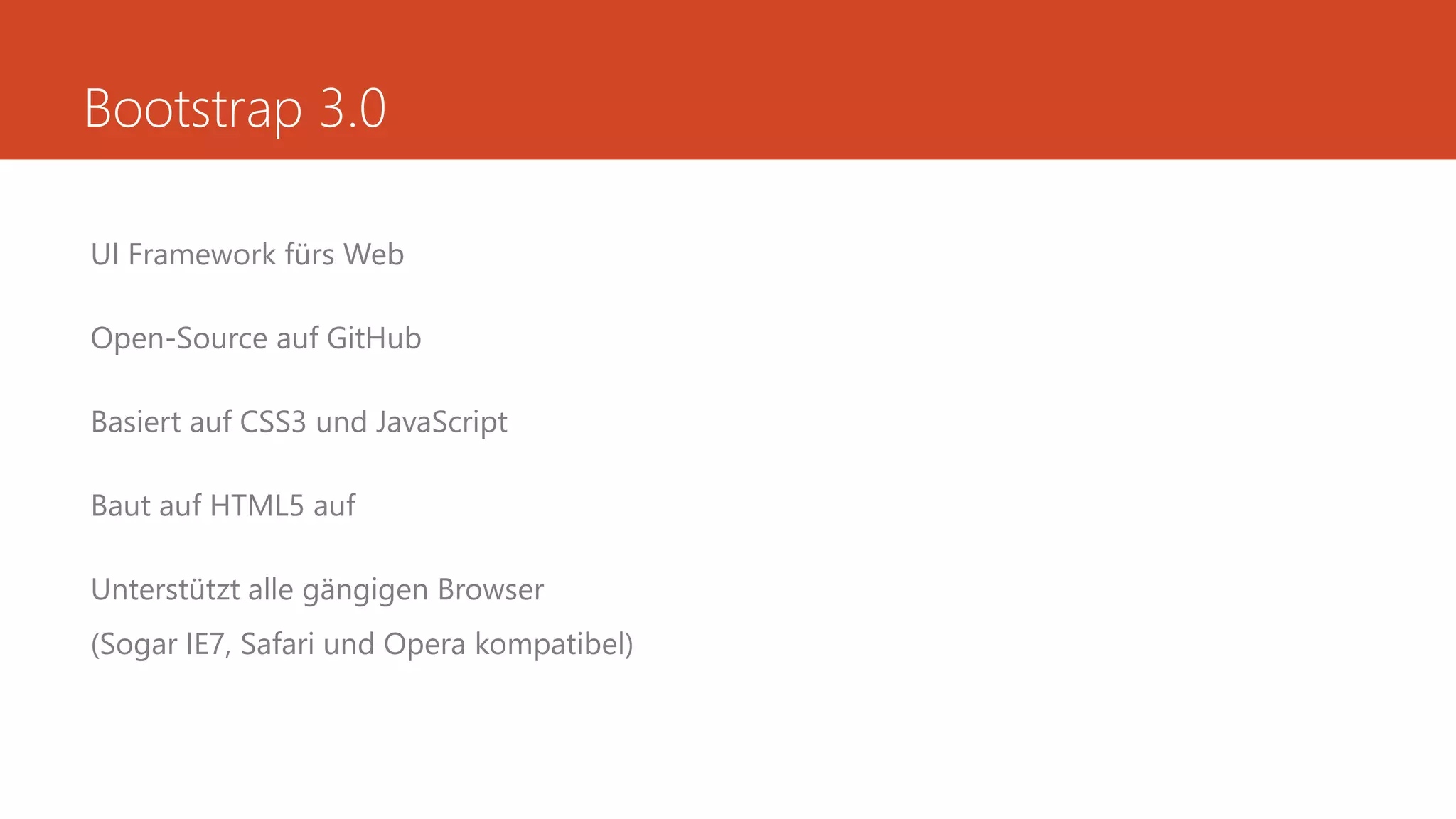 Bootstrap 3.0
UI Framework fürs Web
Open-Source auf GitHub
Basiert auf CSS3 und JavaScript
Baut auf HTML5 auf
Unterstützt alle gängigen Browser
(Sogar IE7, Safari und Opera kompatibel)
 
