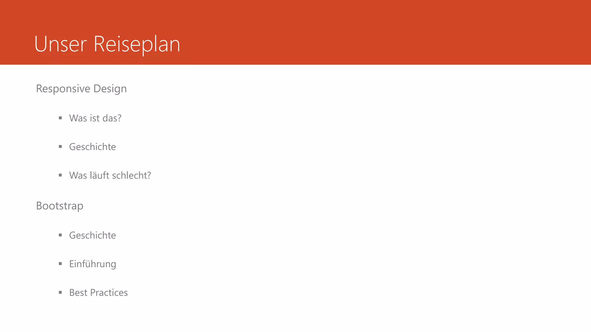 Unser Reiseplan
Responsive Design
 Was ist das?
 Geschichte
 Was läuft schlecht?
Bootstrap
 Geschichte
 Einführung
 Best Practices
 