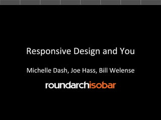 Responsive	
  Design	
  and	
  You	
  
Michelle	
  Dash,	
  Joe	
  Hass,	
  Bill	
  Welense	
  

 