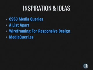 •   CSS3 Media Queries
•   A List Apart
•   Wireframing For Responsive Design
•   MediaQueri.es
 