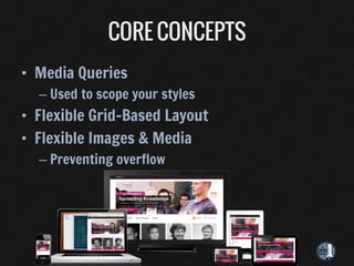 • Media Queries
  – Used to scope your styles
• Flexible Grid-Based Layout
• Flexible Images & Media
  – Preventing overflow
 
