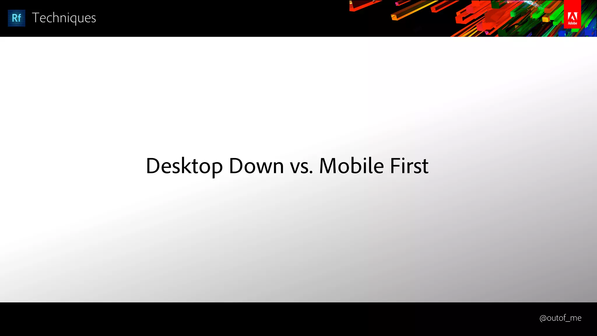 @outof_me
Techniques
Desktop Down vs. Mobile First