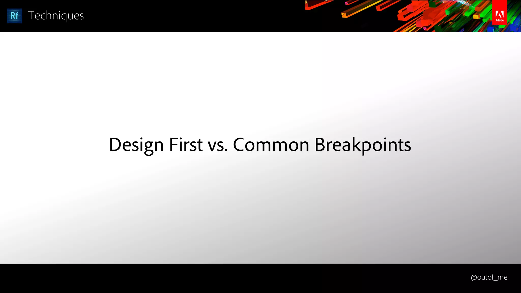 @outof_me
Techniques
Design First vs. Common Breakpoints