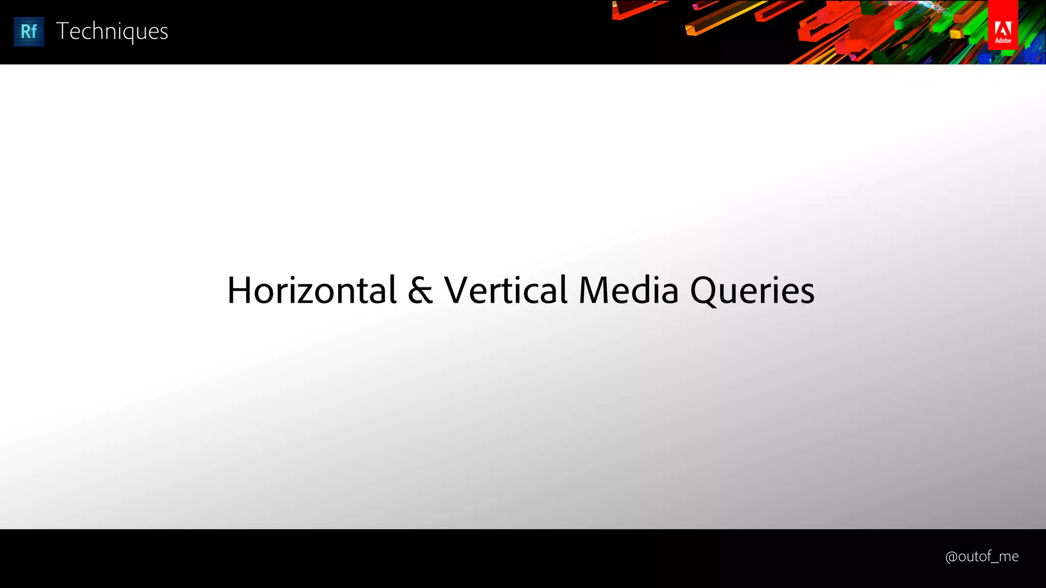 @outof_me
Techniques
Horizontal & Vertical Media Queries