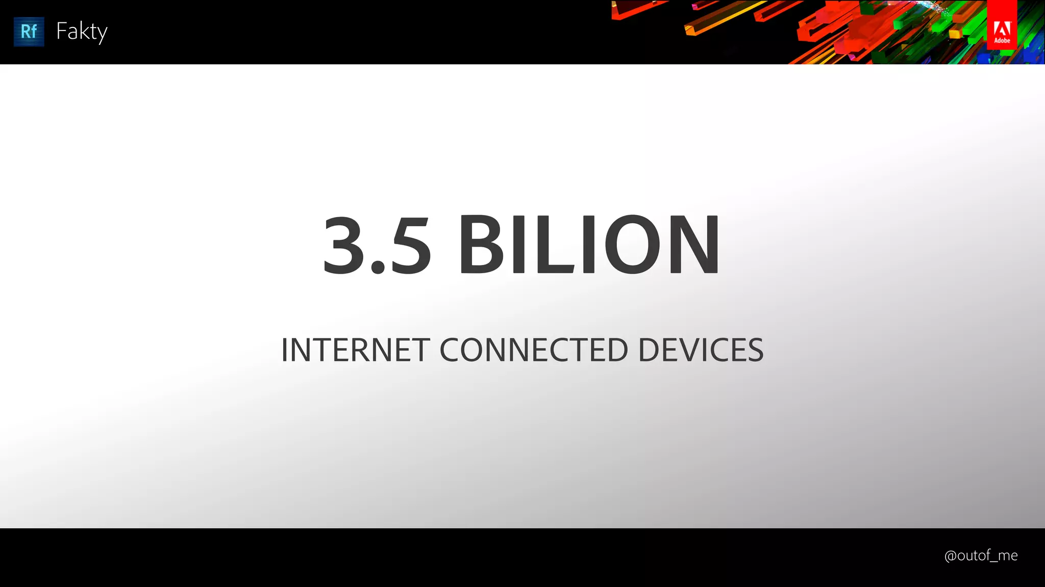 @outof_me
Fakty
3.5 BILION
INTERNET CONNECTED DEVICES
