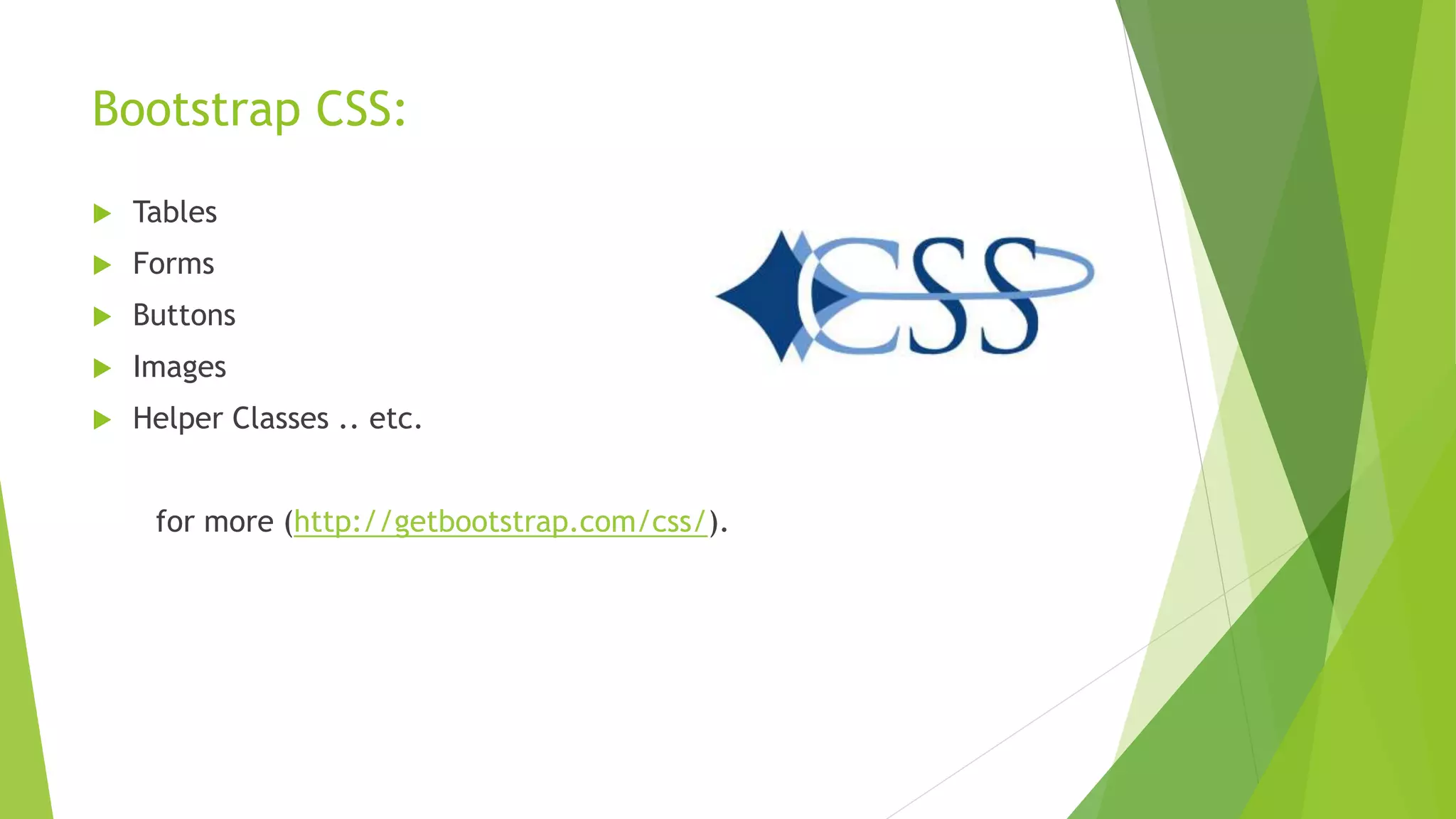 Bootstrap CSS:
 Tables
 Forms
 Buttons
 Images
 Helper Classes .. etc.
for more (http://getbootstrap.com/css/).
 