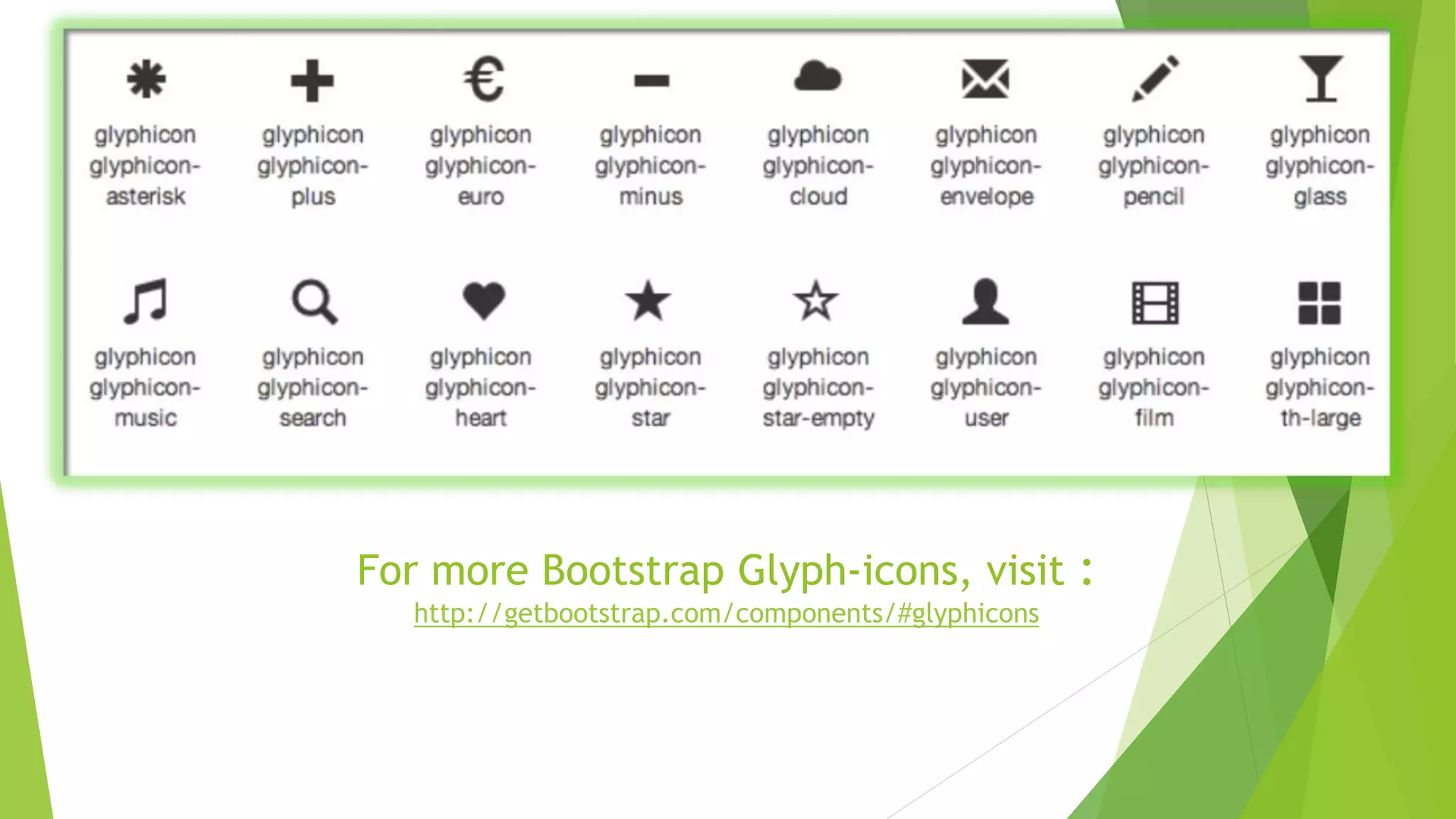 For more Bootstrap Glyph-icons, visit :
http://getbootstrap.com/components/#glyphicons
 