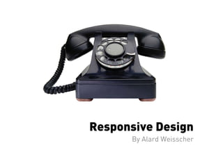 Responsive Design
      By Alard Weisscher
 
