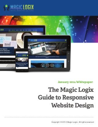 January 2014 Whitepaper:

The Magic Logix
Guide to Responsive
Website Design
Copyright © 2014 Magic Logix. All rights reserved

 