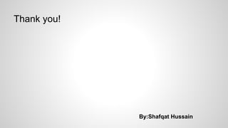 Thank you!
By:Shafqat Hussain
 