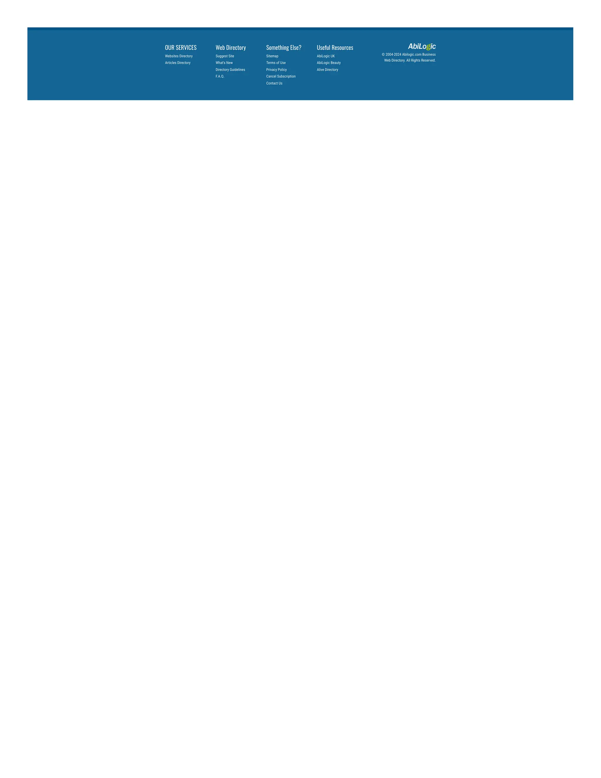 OUR SERVICES
OUR SERVICES
Websites Directory
Websites Directory
Articles Directory
Articles Directory
Web Directory
Web Directory
Suggest Site
Suggest Site
What's New
What's New
Directory Guidelines
Directory Guidelines
F.A.Q.
F.A.Q.
Something Else?
Something Else?
Sitemap
Sitemap
Terms of Use
Terms of Use
Privacy Policy
Privacy Policy
Cancel Subscription
Cancel Subscription
Contact Us
Contact Us
Useful Resources
Useful Resources
AbiLogic UK
AbiLogic UK
AbiLogic Beauty
AbiLogic Beauty
Alive Directory
Alive Directory
© 2004-2024 Abilogic.com Business
© 2004-2024 Abilogic.com Business
Web Directory. All Rights Reserved.
Web Directory. All Rights Reserved.
 