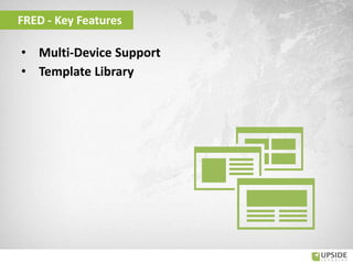 • Multi-Device Support
• Template Library
FRED - Key Features
 