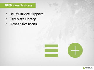• Multi-Device Support
• Template Library
• Responsive Menu
FRED - Key Features
 