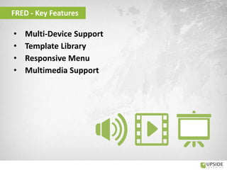 • Multi-Device Support
• Template Library
• Responsive Menu
• Multimedia Support
FRED - Key Features
 