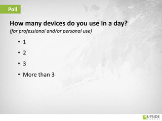 How many devices do you use in a day?
(for professional and/or personal use)
• 1
• 2
• 3
• More than 3
Poll
 