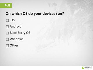 Poll
On which OS do your devices run?
 iOS
 Android
 BlackBerry OS
 Windows
 Other
 