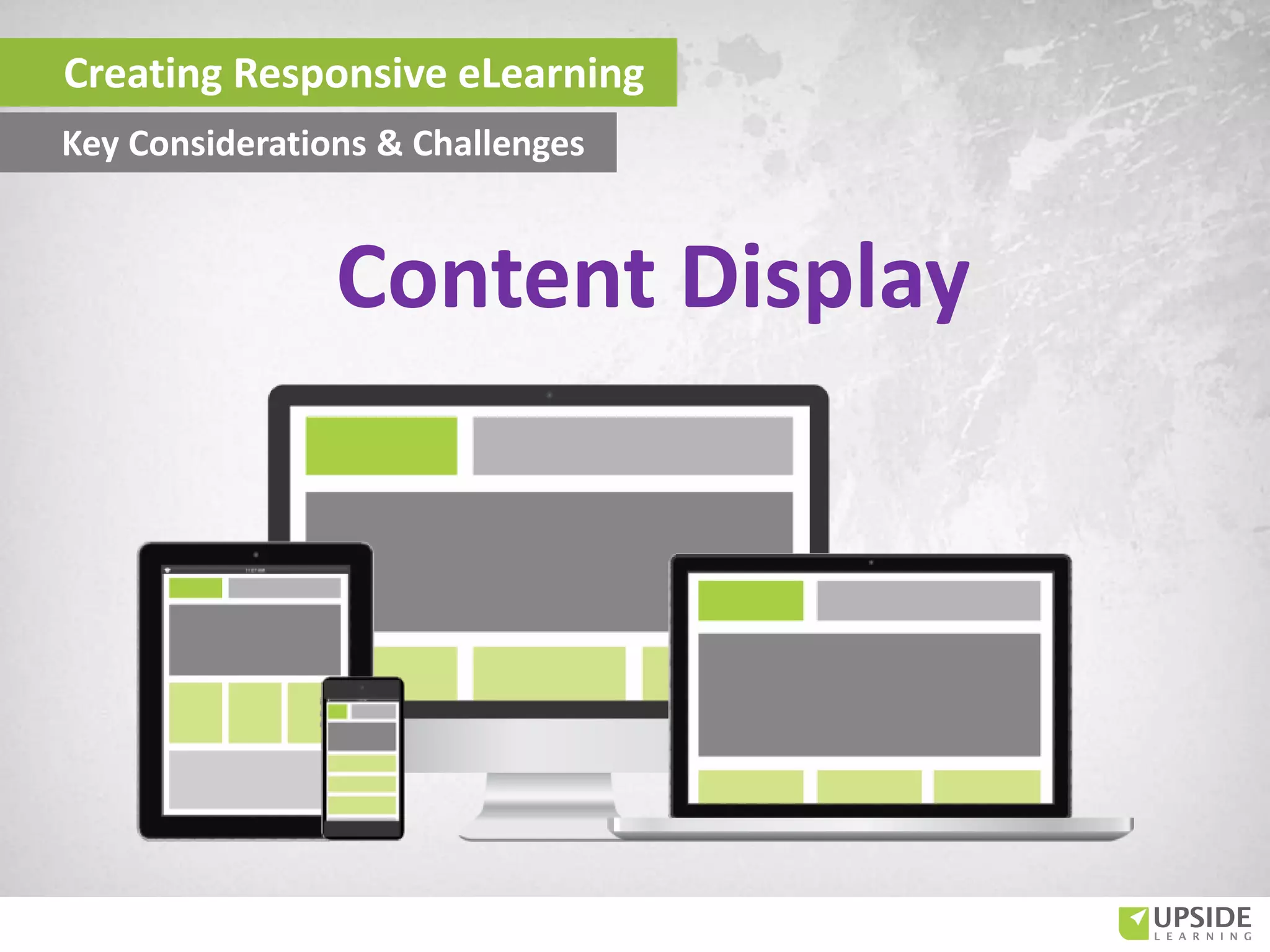 Content Display
Creating Responsive eLearning
Key Considerations & Challenges
 