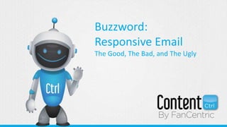 Buzzword:
Responsive Email
The Good, The Bad, and The Ugly
 
