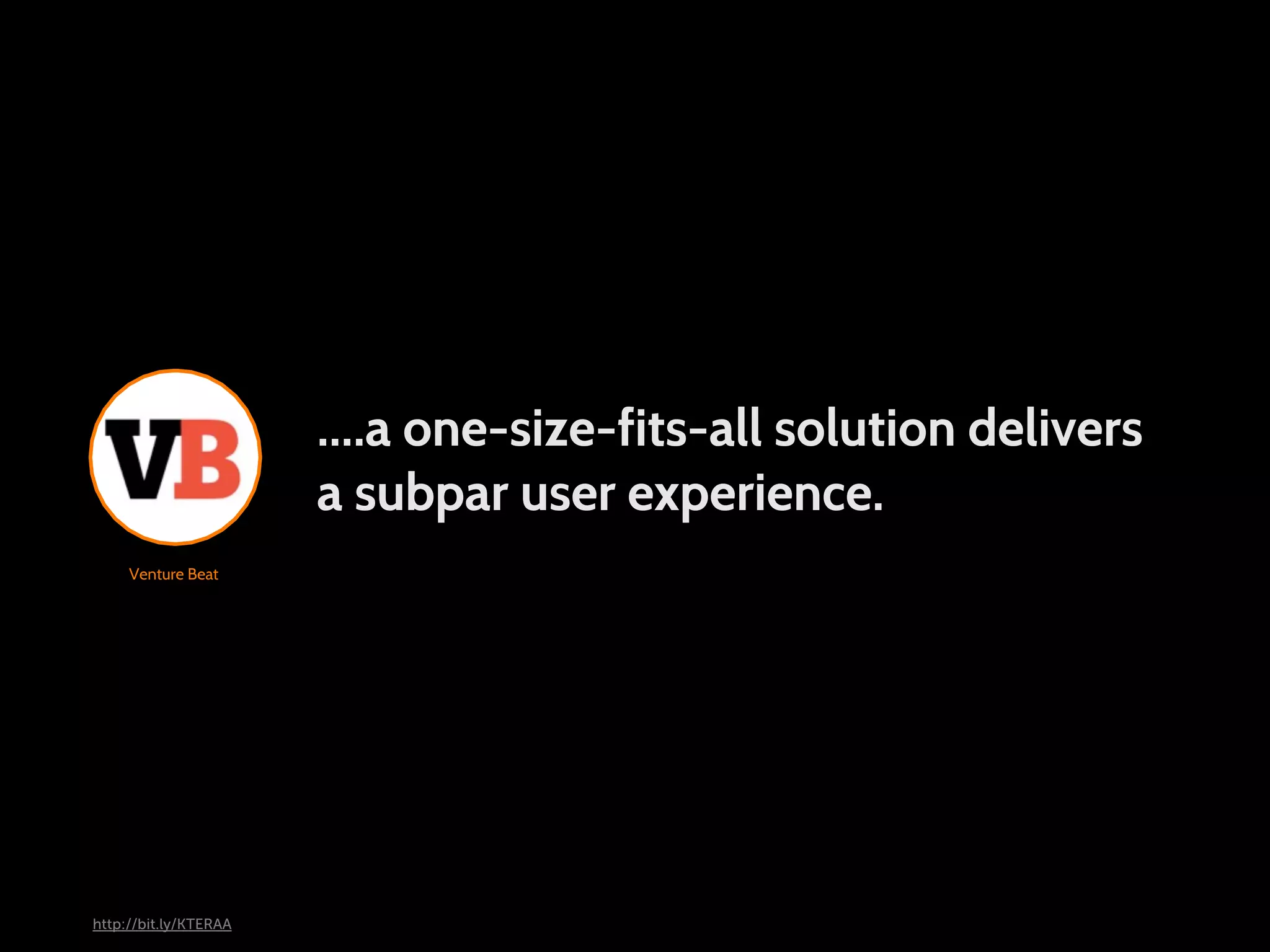 ....a one-size-fits-all solution delivers a subpar user experience. Venture Beat http://bit.ly/KTERAA 