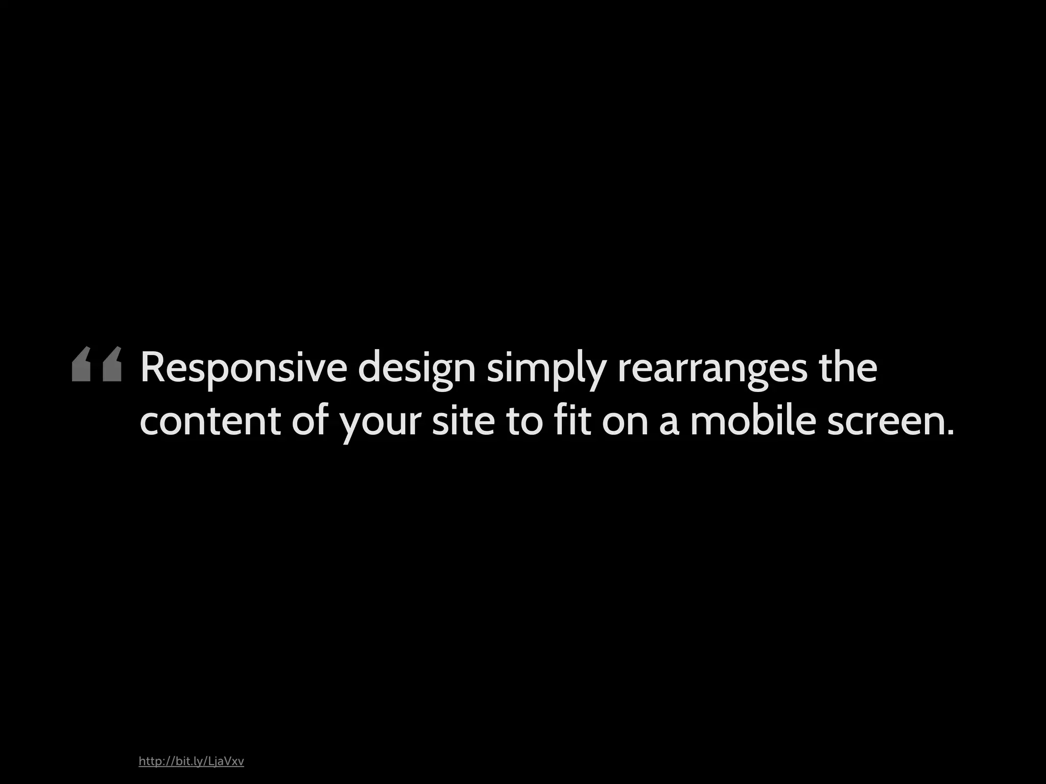 “ Responsive design simply rearranges the content of your site to fit on a mobile screen. http://bit.ly/LjaVxv 