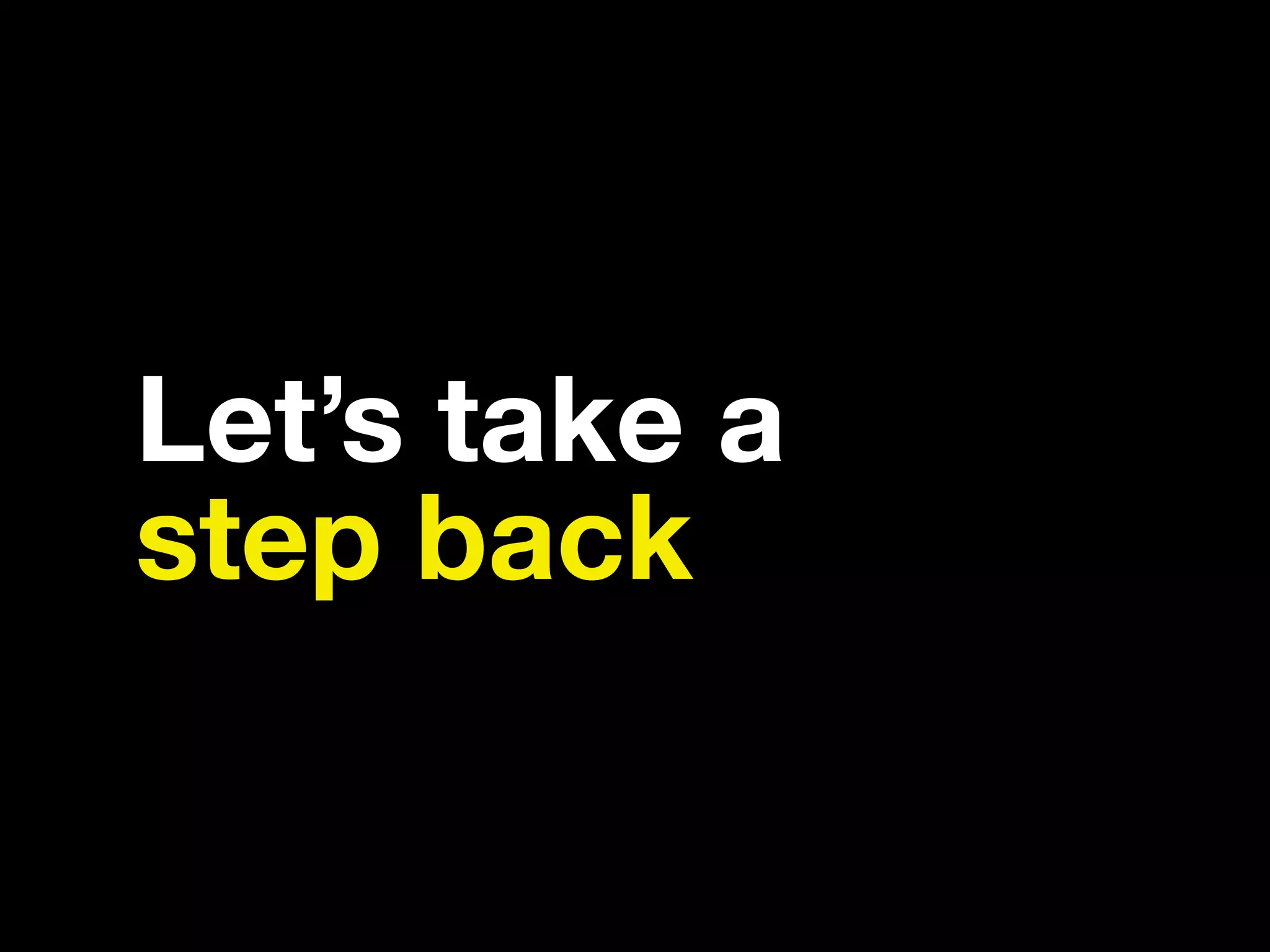 Let’s take a step back 