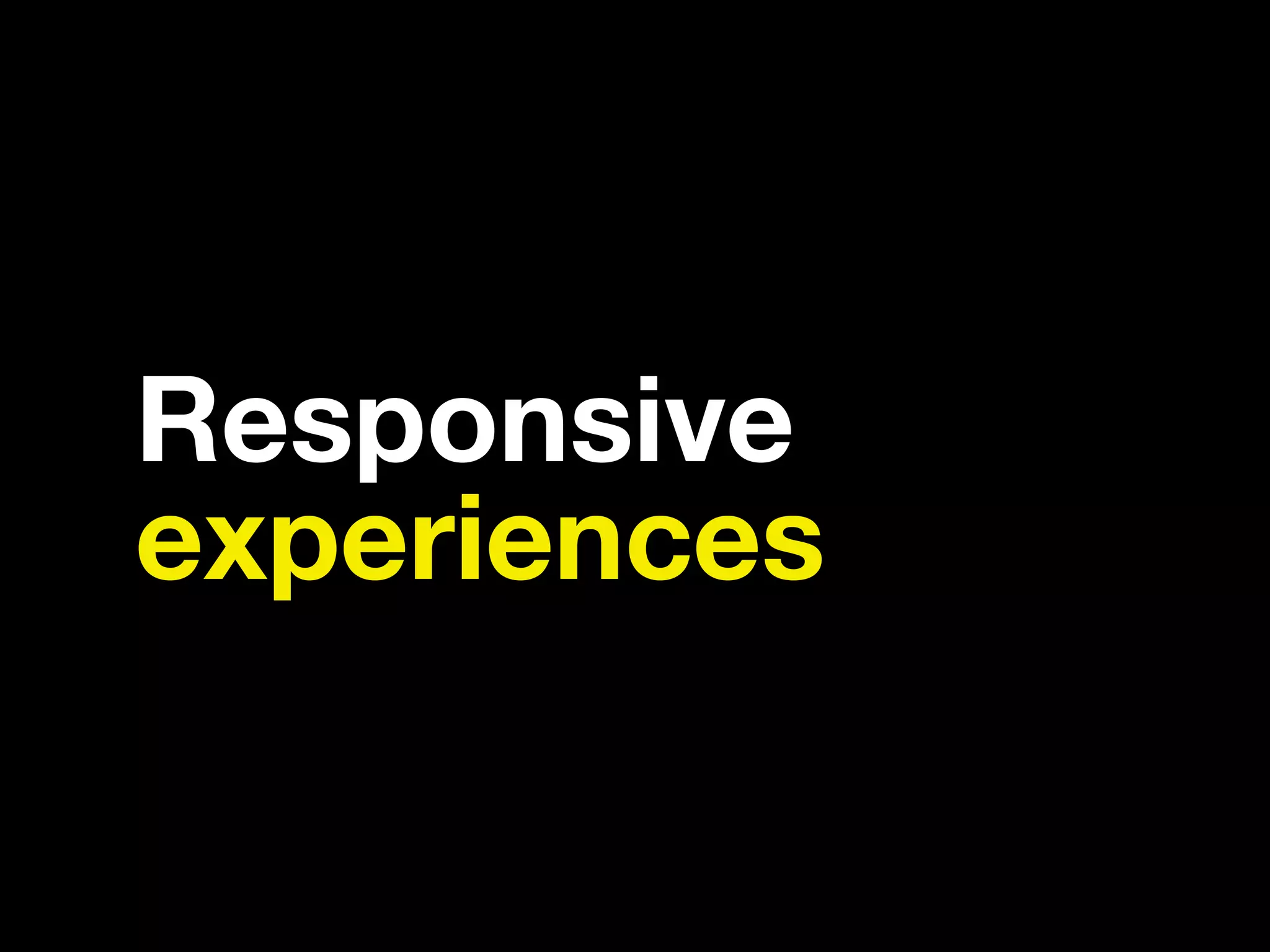 Responsive experiences 