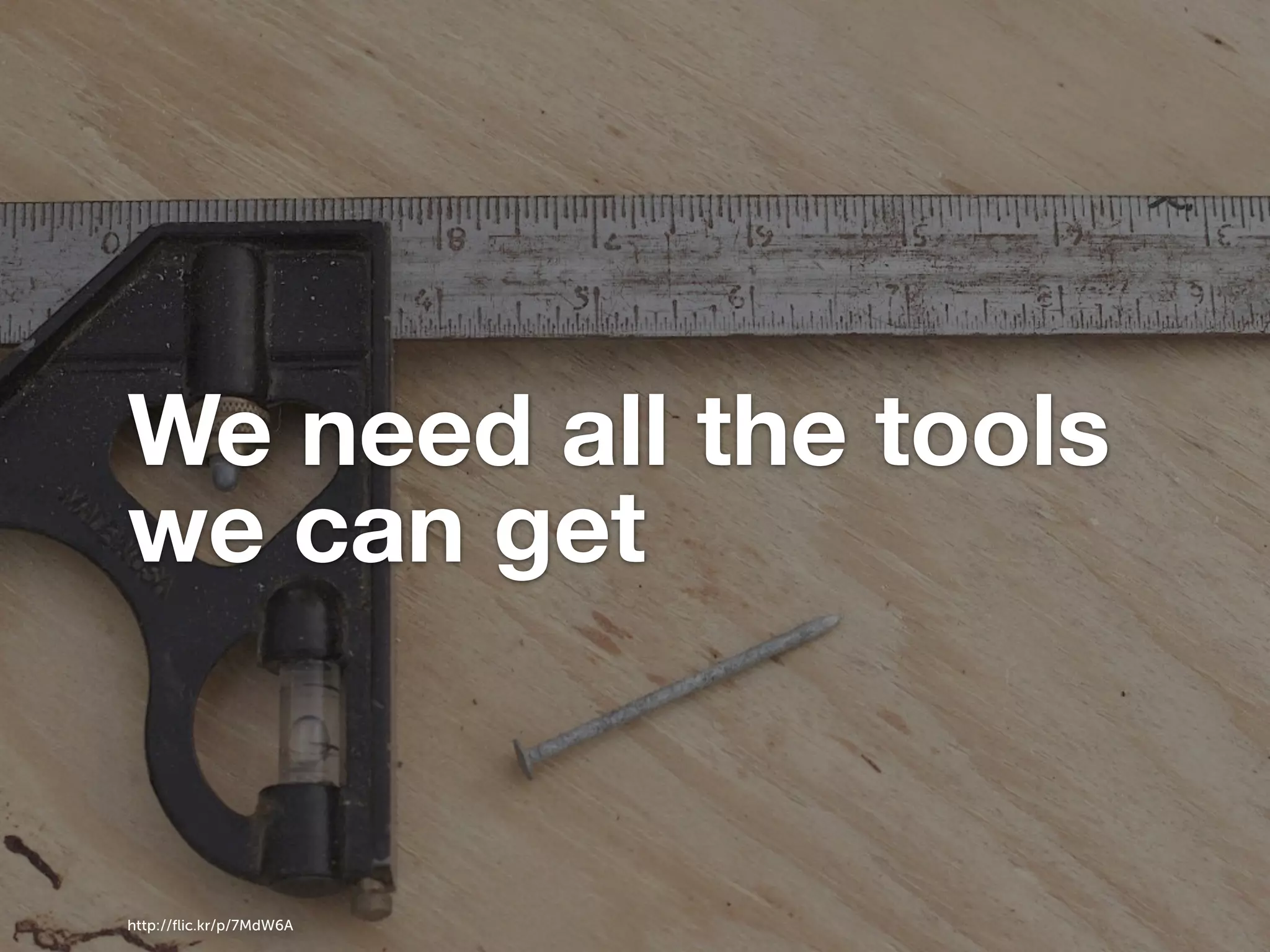 We need all the tools we can get http://ﬂic.kr/p/7MdW6A 