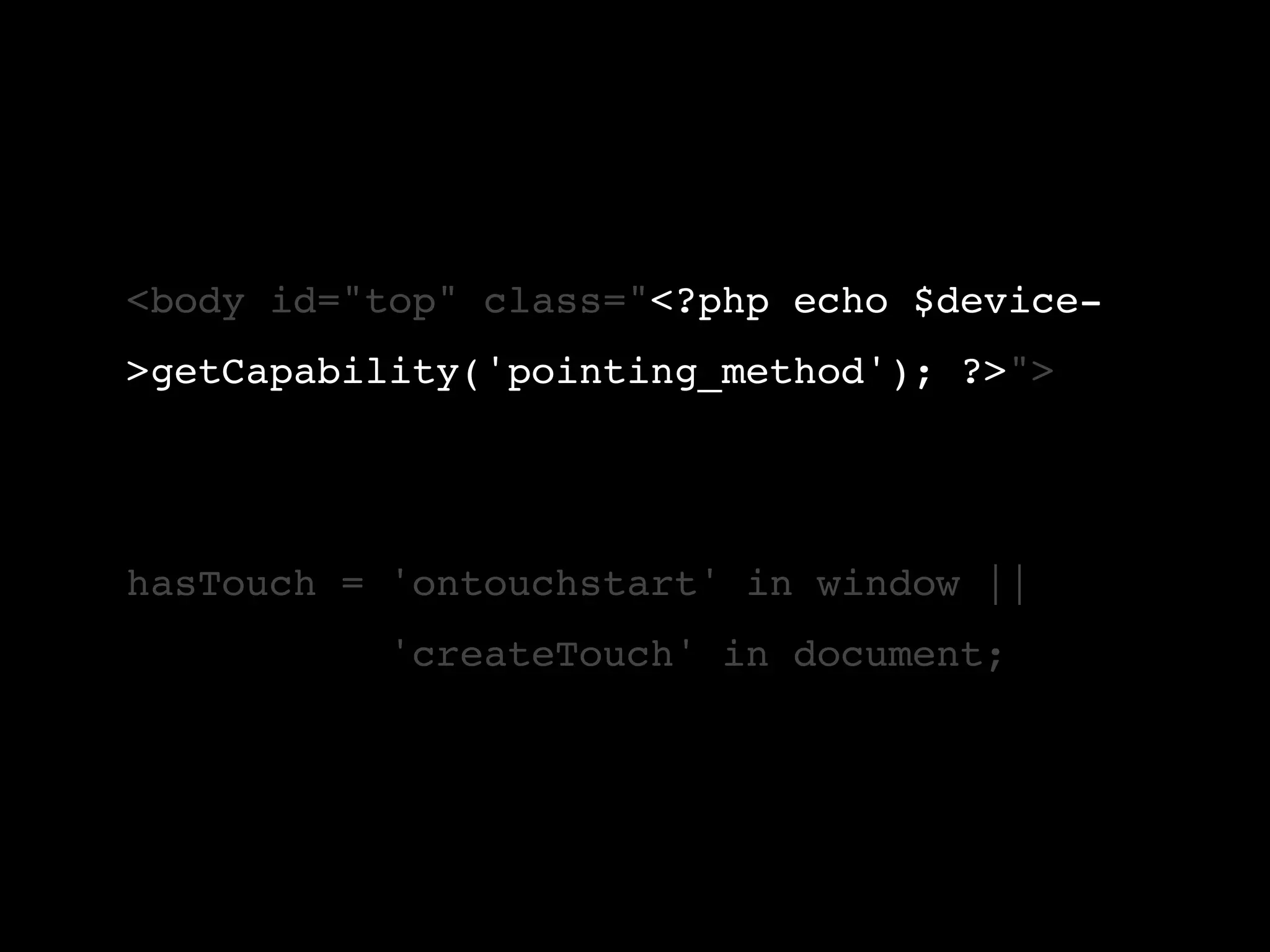 <body id="top" class="<?php echo $device- >getCapability('pointing_method'); ?>"> hasTouch = 'ontouchstart' in window || 'createTouch' in document; 