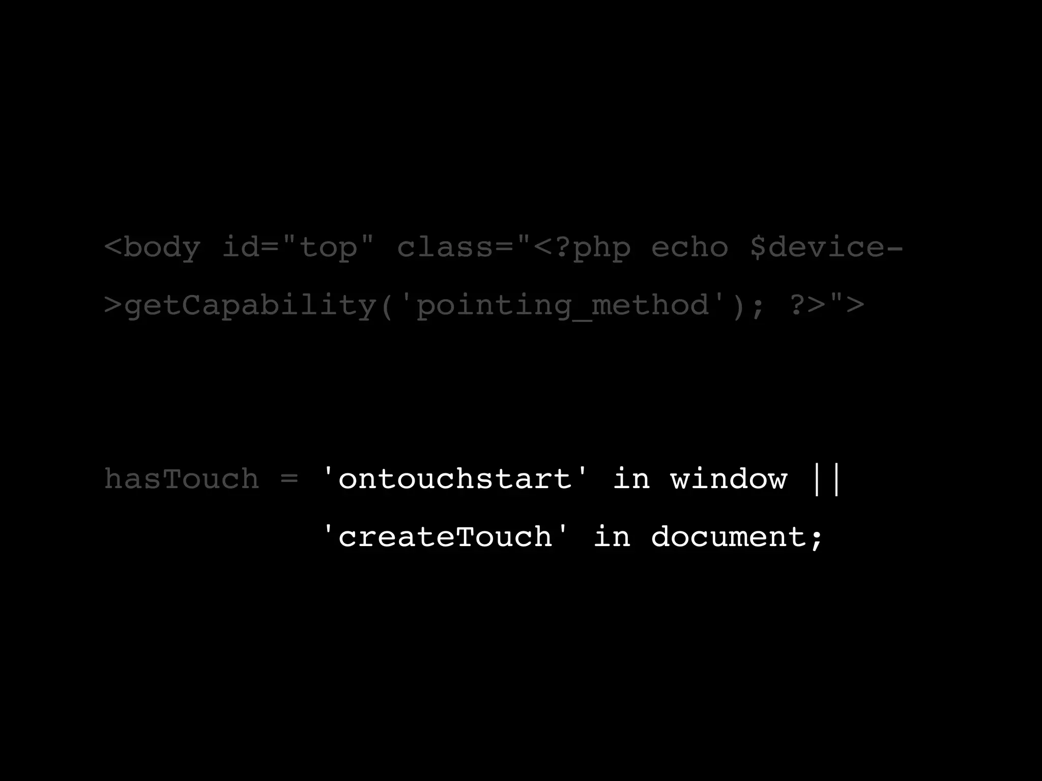<body id="top" class="<?php echo $device- >getCapability('pointing_method'); ?>"> hasTouch = 'ontouchstart' in window || 'createTouch' in document; 