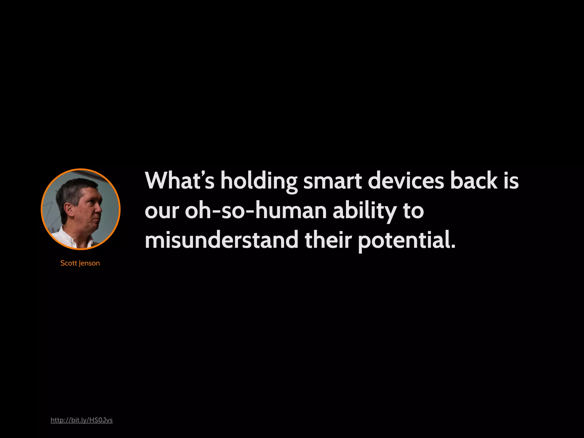 What’s holding smart devices back is our oh-so-human ability to misunderstand their potential. Scott Jenson http://bit.ly/HS0Jvs 