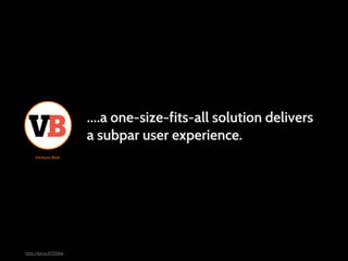 ....a one-size-fits-all solution delivers
                       a subpar user experience.
     Venture Beat




http://bit.ly/KTERAA
 