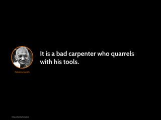 It is a bad carpenter who quarrels
                       with his tools.
   Mahatma Gandhi




http://bit.ly/Kzfy2m
 