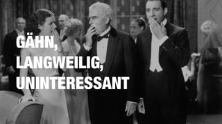 GÄHN,  
LANGWEILIG,
UNINTERESSANT
 