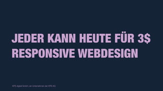 KPS digital GmbH, ein Unternehmen der KPS AG
JEDER KANN HEUTE FÜR 3$
RESPONSIVE WEBDESIGN
 