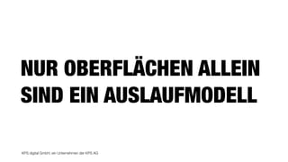 KPS digital GmbH, ein Unternehmen der KPS AG
NUR OBERFLÄCHEN ALLEIN
SIND EIN AUSLAUFMODELL
 