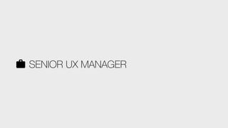 SENIOR UX MANAGER
 