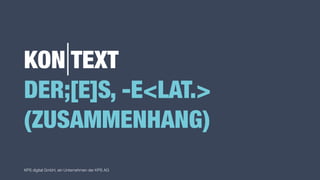 KPS digital GmbH, ein Unternehmen der KPS AG
KON TEXT
DER;[E]S, -E<LAT.>
(ZUSAMMENHANG)
 