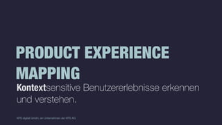 KPS digital GmbH, ein Unternehmen der KPS AG
PRODUCT EXPERIENCE
MAPPING
Kontextsensitive Benutzererlebnisse erkennen
und verstehen.
 