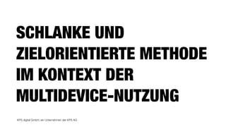 KPS digital GmbH, ein Unternehmen der KPS AG
SCHLANKE UND
ZIELORIENTIERTE METHODE
IM KONTEXT DER
MULTIDEVICE-NUTZUNG
 