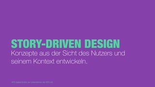 KPS digital GmbH, ein Unternehmen der KPS AG
STORY-DRIVEN DESIGN
Konzepte aus der Sicht des Nutzers und
seinem Kontext entwickeln.
 