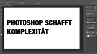 PHOTOSHOP SCHAFFT
KOMPLEXITÄT
 