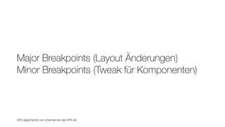 KPS digital GmbH, ein Unternehmen der KPS AG
Major Breakpoints (Layout Änderungen)
Minor Breakpoints (Tweak für Komponenten)
 