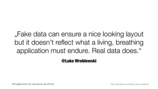KPS digital GmbH, ein Unternehmen der KPS AG
@Luke Wroblewski
„Fake data can ensure a nice looking layout
but it doesn’t reﬂect what a living, breathing
application must endure. Real data does.“
https://articles.uie.com/lorem_ipsum_defense/
 