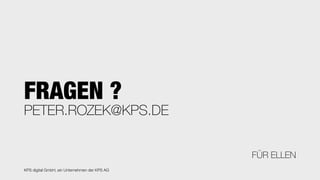 PETER.ROZEK@KPS.DE
FRAGEN ?
FÜR ELLEN
KPS digital GmbH, ein Unternehmen der KPS AG
 