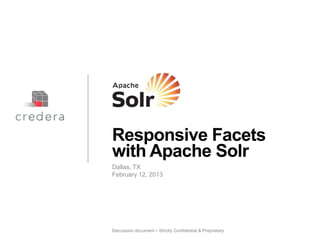 Responsive Facets
with Apache Solr
Dallas, TX
February 12, 2013




Discussion document – Strictly Confidential & Proprietary
 