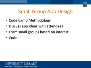 Small Group App Design
• Code Camp Methodology
• Discuss app ideas with attendees
• Form small groups based on interest
• Code!
 