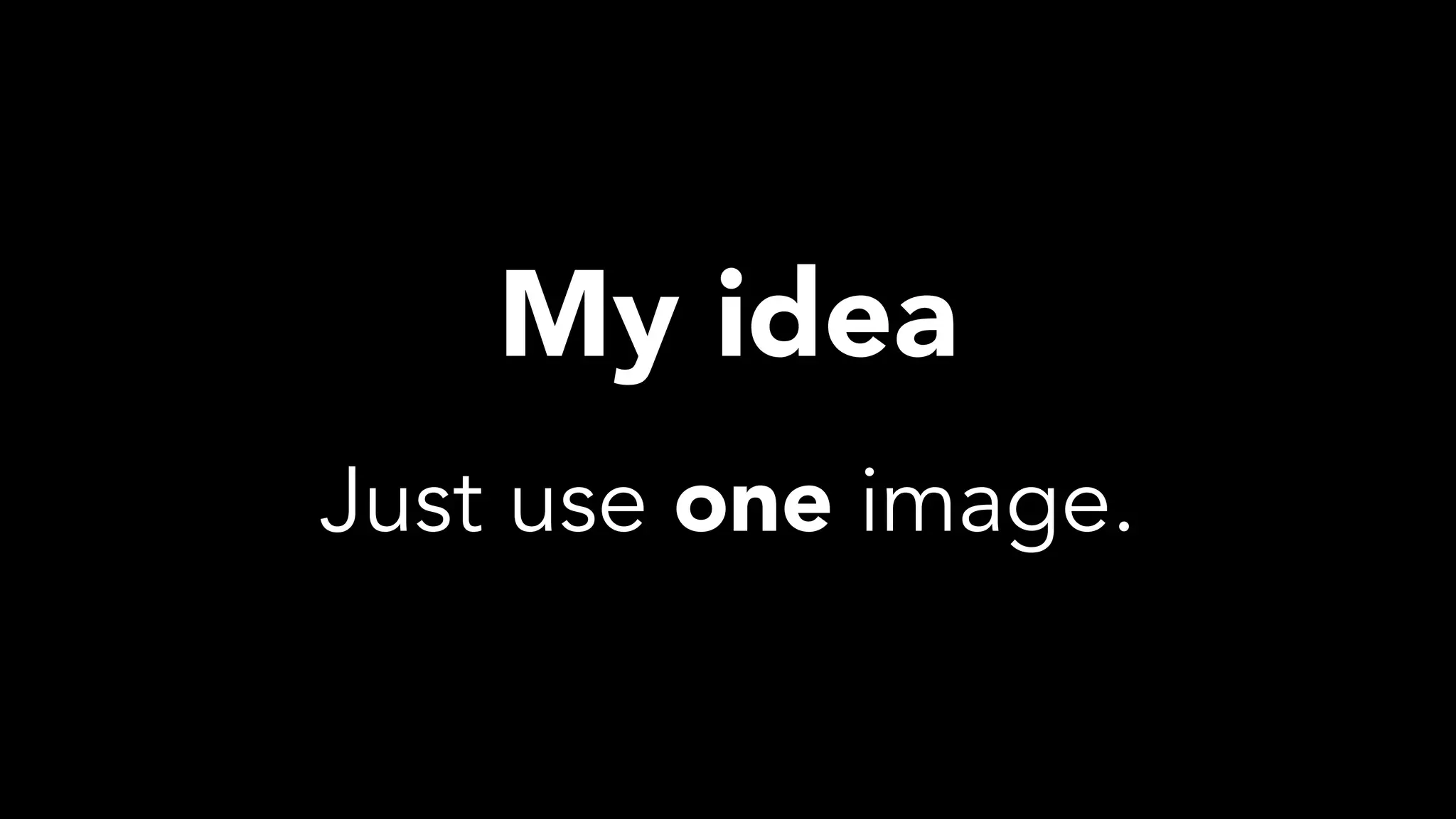 My idea
Just use one image.
 