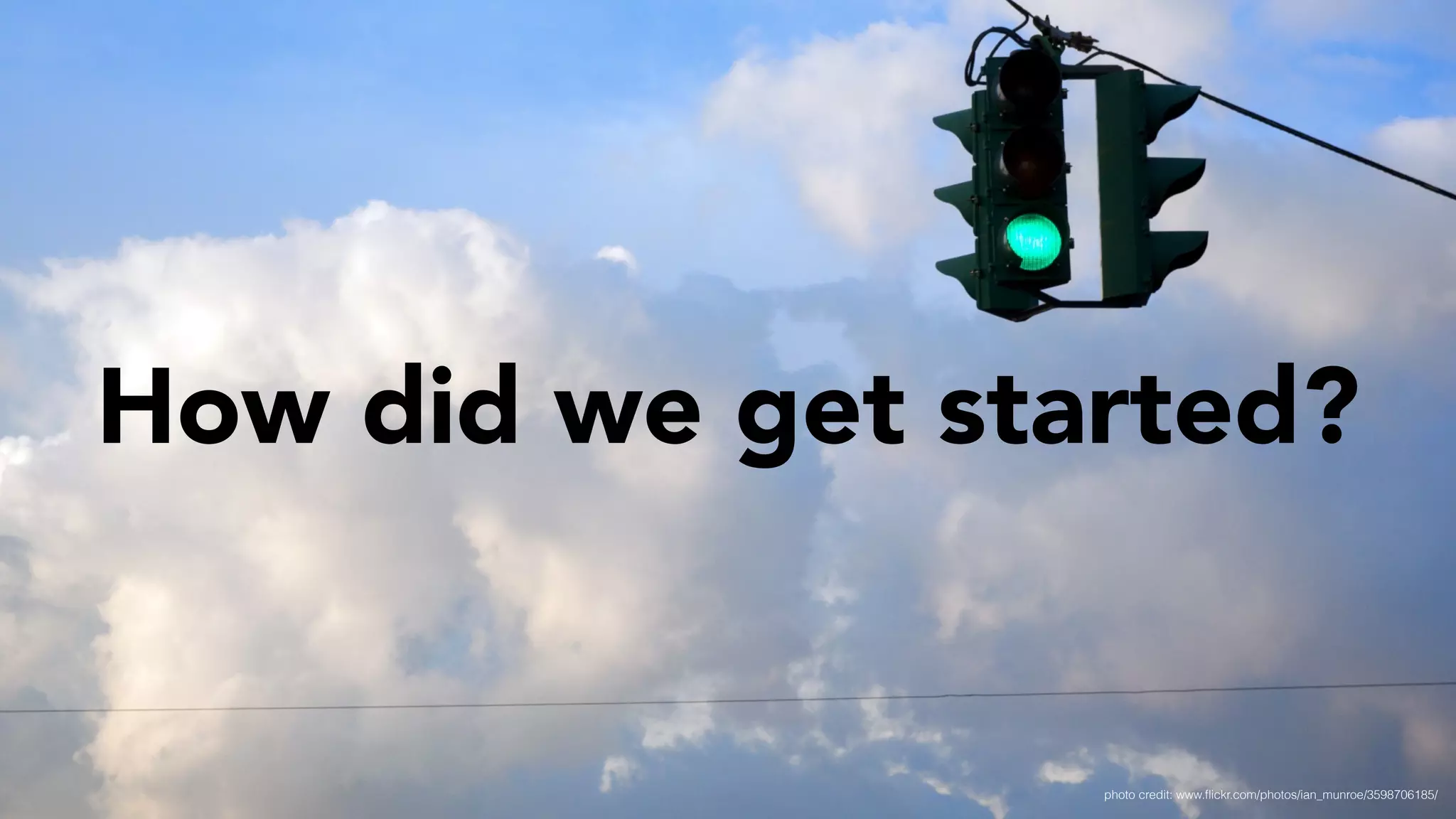 How did we get started?
photo credit: www.ﬂickr.com/photos/ian_munroe/3598706185/
 