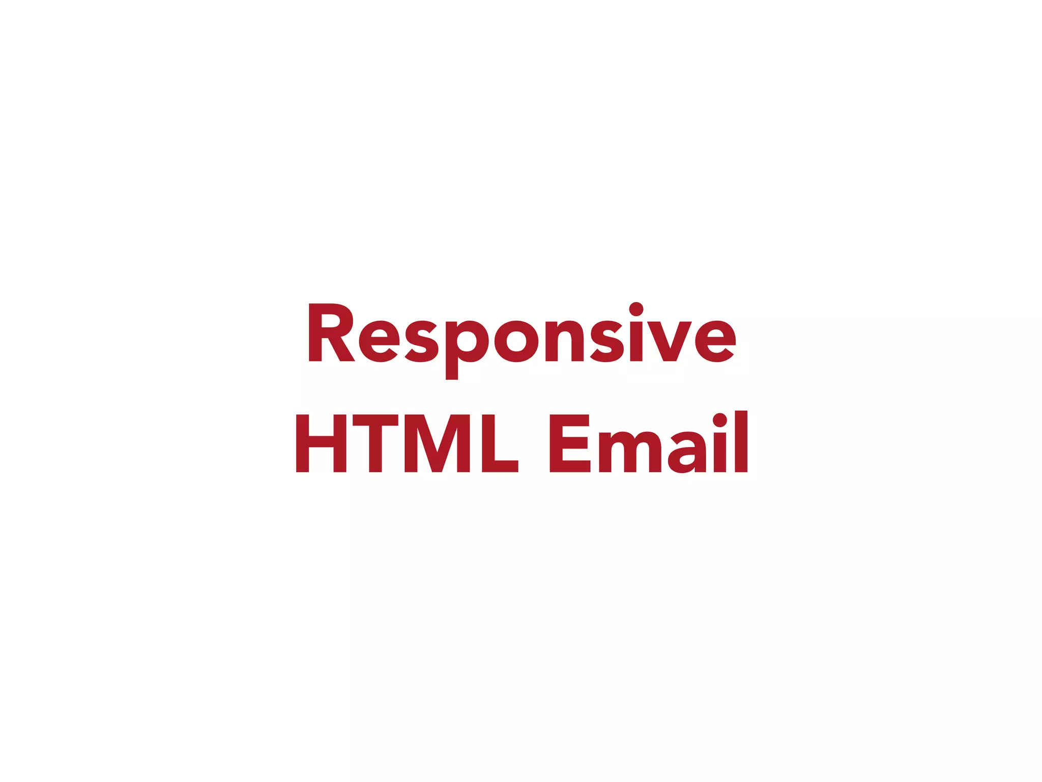 Responsive 
HTML Email 
 