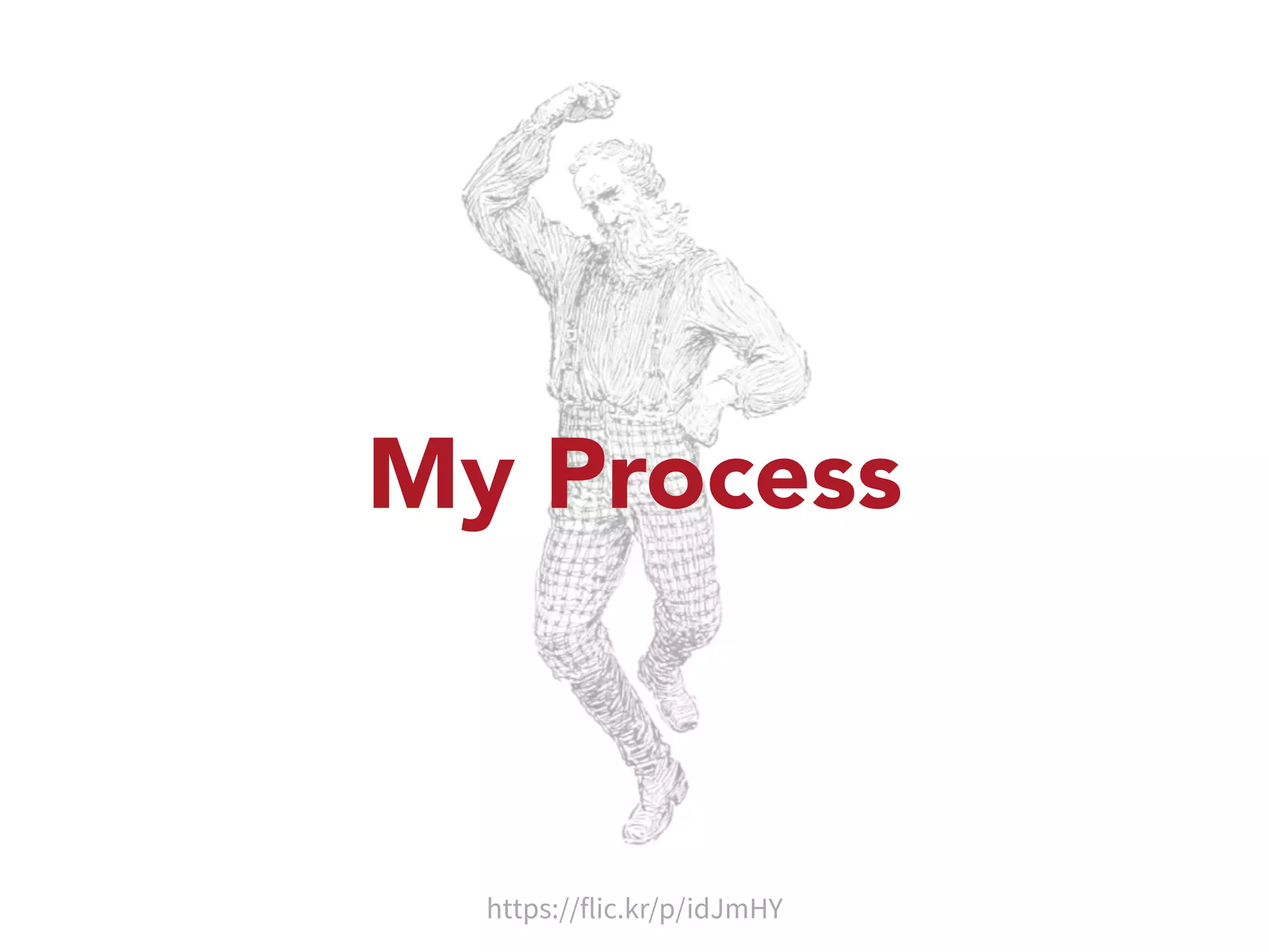 My Process 
https://flic.kr/p/idJmHY 
 